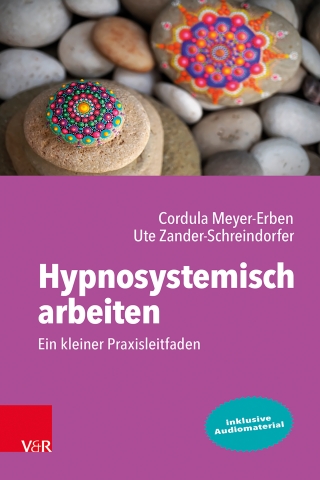 Hypnosystemisch arbeiten: Ein kleiner Praxisleitfaden